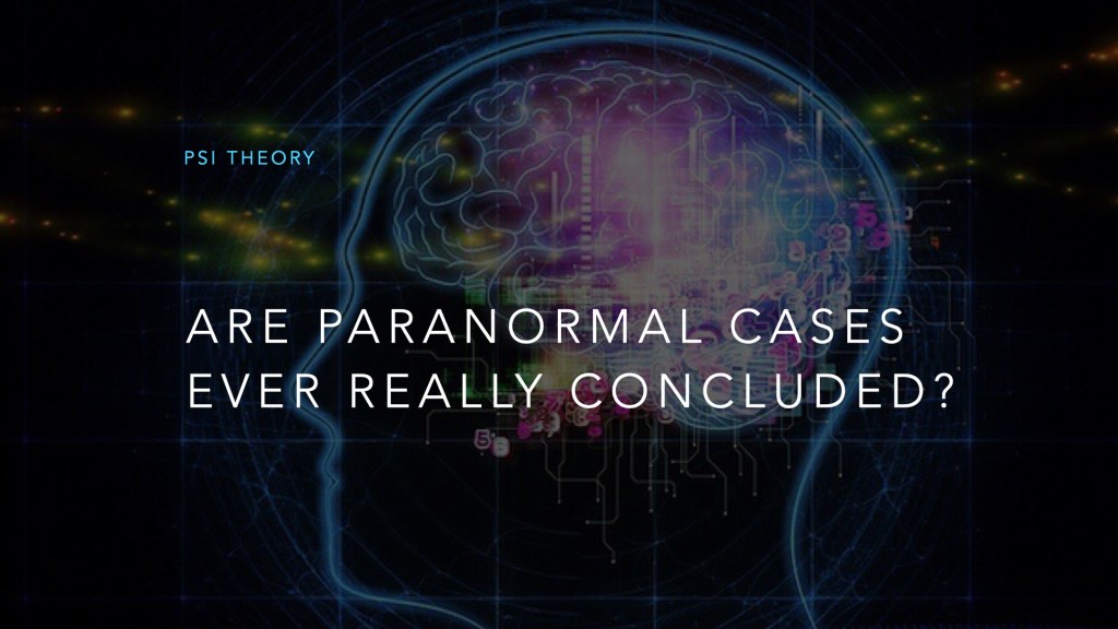 Are Paranormal Cases Ever Really Concluded?